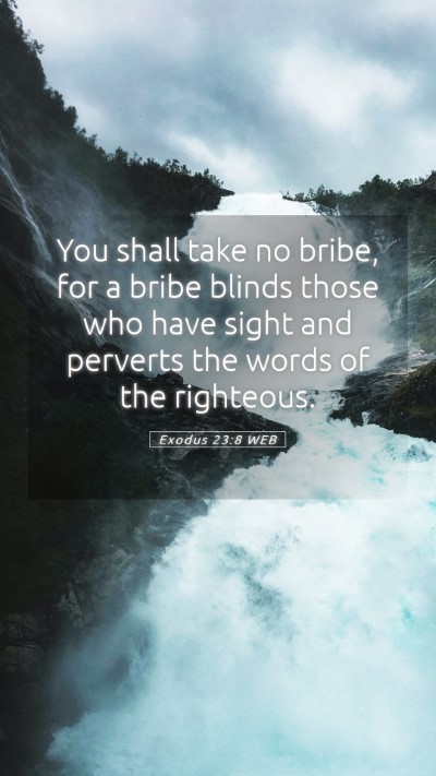 Picture 05 - Exodus 23:8 WEB Mobile Phone Wallpaper - You shall take no bribe, for a bribe blinds those - Mobile Bible Verse Wallpaper