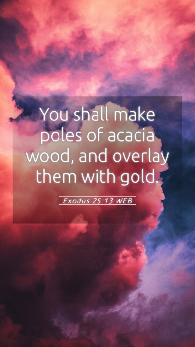 Picture 05 - Exodus 25:13 WEB Mobile Phone Wallpaper - You shall make poles of acacia wood, and overlay - Mobile Bible Verse Wallpaper