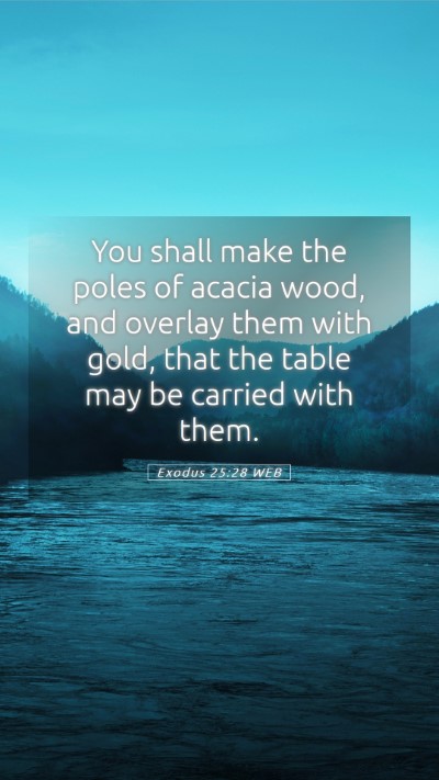 Picture 05 - Exodus 25:28 WEB Mobile Phone Wallpaper - You shall make the poles of acacia wood, and - Mobile Bible Verse Wallpaper