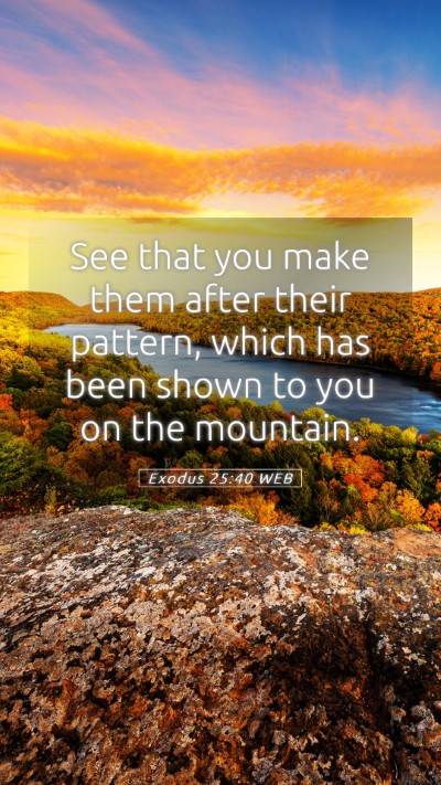 Picture 05 - Exodus 25:40 WEB Mobile Phone Wallpaper - See that you make them after their pattern, which - Mobile Bible Verse Wallpaper