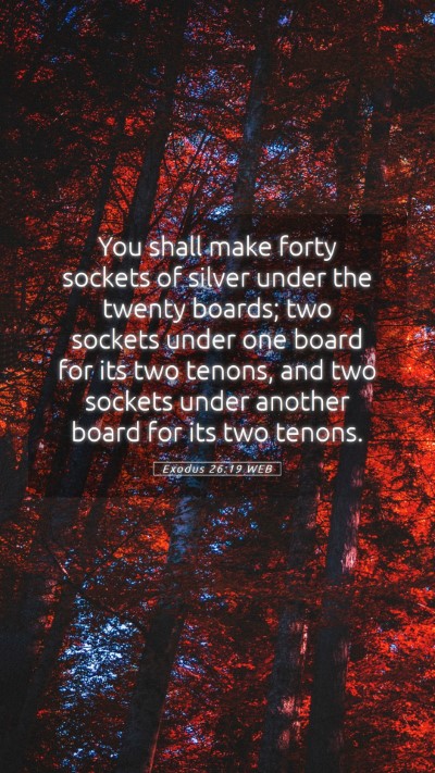 Picture 05 - Exodus 26:19 WEB Mobile Phone Wallpaper - You shall make forty sockets of silver under the - Mobile Bible Verse Wallpaper