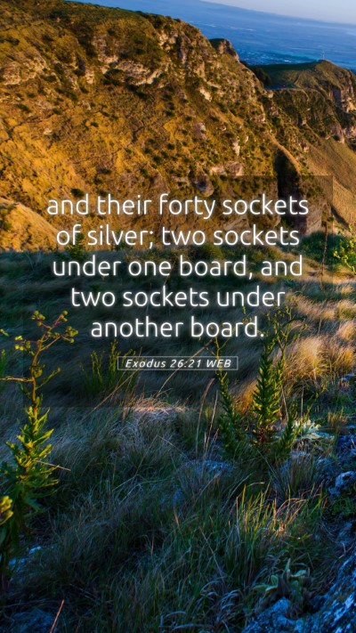 Picture 05 - Exodus 26:21 WEB Mobile Phone Wallpaper - and their forty sockets of silver; two sockets - Mobile Bible Verse Wallpaper