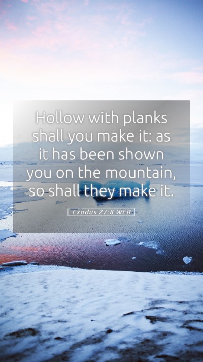 Picture 05 - Exodus 27:8 WEB Mobile Phone Wallpaper - Hollow with planks shall you make it: as it has - Mobile Bible Verse Wallpaper