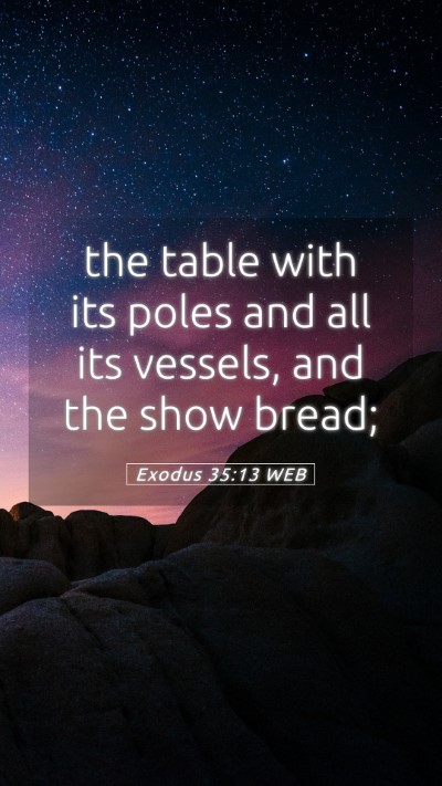Picture 05 - Exodus 35:13 WEB Mobile Phone Wallpaper - the table with its poles and all its vessels, and - Mobile Bible Verse Wallpaper