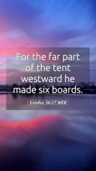 Picture 05 - Exodus 36:27 WEB Mobile Phone Wallpaper - For the far part of the tent westward he made six - Mobile Bible Verse Wallpaper