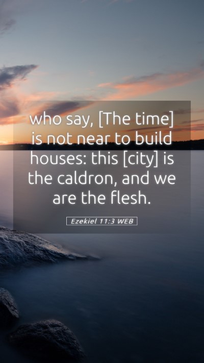 Picture 05 - Ezekiel 11:3 WEB Mobile Phone Wallpaper - who say, [The time] is not near to build houses: - Mobile Bible Verse Wallpaper