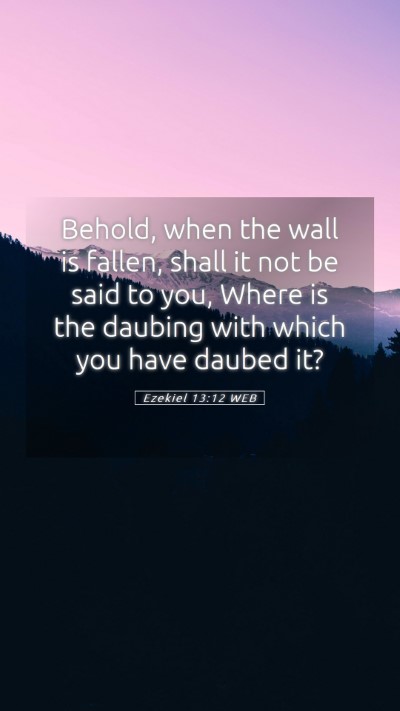 Picture 05 - Ezekiel 13:12 WEB Mobile Phone Wallpaper - Behold, when the wall is fallen, shall it not be - Mobile Bible Verse Wallpaper