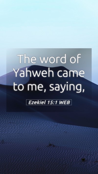 Picture 05 - Ezekiel 15:1 WEB Mobile Phone Wallpaper - The word of Yahweh came to me, - Mobile Bible Verse Wallpaper