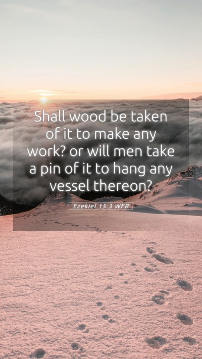 Picture 05 - Ezekiel 15:3 WEB Mobile Phone Wallpaper - Shall wood be taken of it to make any work? or - Mobile Bible Verse Wallpaper