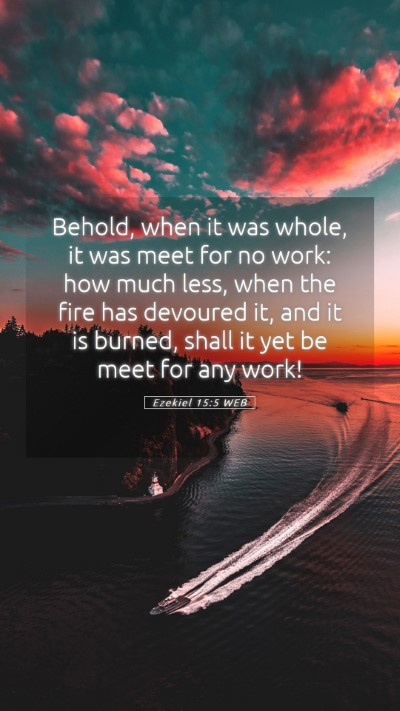 Picture 05 - Ezekiel 15:5 WEB Mobile Phone Wallpaper - Behold, when it was whole, it was meet for no - Mobile Bible Verse Wallpaper