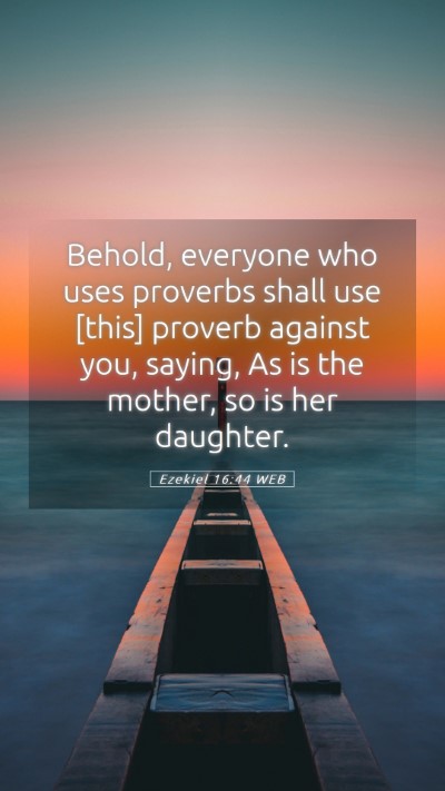 Picture 05 - Ezekiel 16:44 WEB Mobile Phone Wallpaper - Behold, everyone who uses proverbs shall use - Mobile Bible Verse Wallpaper