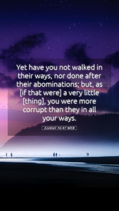 Picture 05 - Ezekiel 16:47 WEB Mobile Phone Wallpaper - Yet have you not walked in their ways, nor done - Mobile Bible Verse Wallpaper
