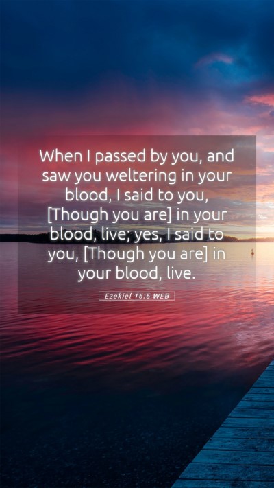 Picture 05 - Ezekiel 16:6 WEB Mobile Phone Wallpaper - When I passed by you, and saw you weltering in - Mobile Bible Verse Wallpaper
