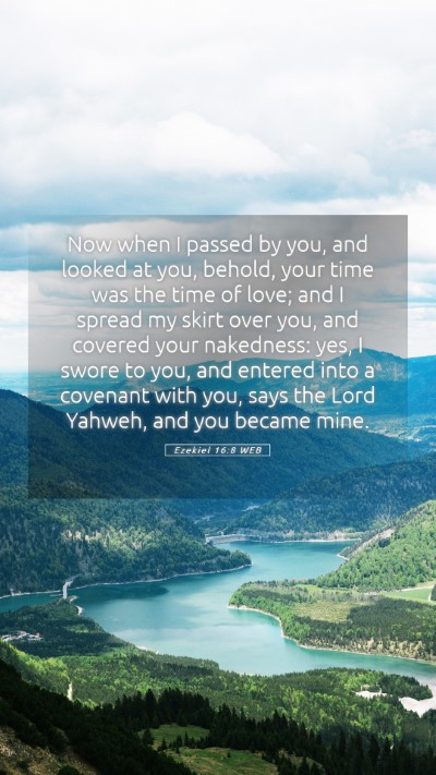 Picture 05 - Ezekiel 16:8 WEB Mobile Phone Wallpaper - Now when I passed by you, and looked at you, - Mobile Bible Verse Wallpaper