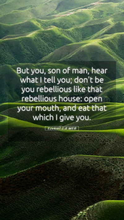 Picture 05 - Ezekiel 2:8 WEB Mobile Phone Wallpaper - But you, son of man, hear what I tell you; don't - Mobile Bible Verse Wallpaper