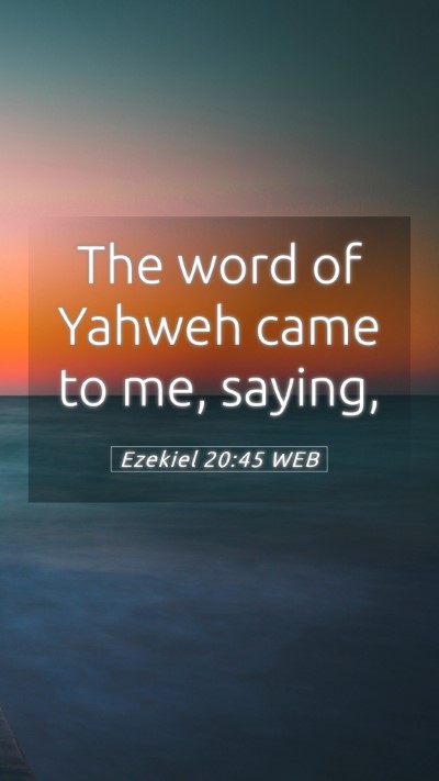 Picture 05 - Ezekiel 20:45 WEB Mobile Phone Wallpaper - The word of Yahweh came to me, - Mobile Bible Verse Wallpaper
