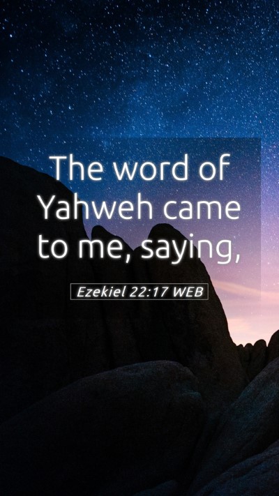 Picture 05 - Ezekiel 22:17 WEB Mobile Phone Wallpaper - The word of Yahweh came to me, - Mobile Bible Verse Wallpaper
