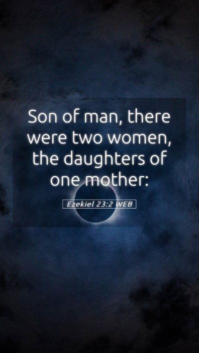 Picture 05 - Ezekiel 23:2 WEB Mobile Phone Wallpaper - Son of man, there were two women, the daughters - Mobile Bible Verse Wallpaper