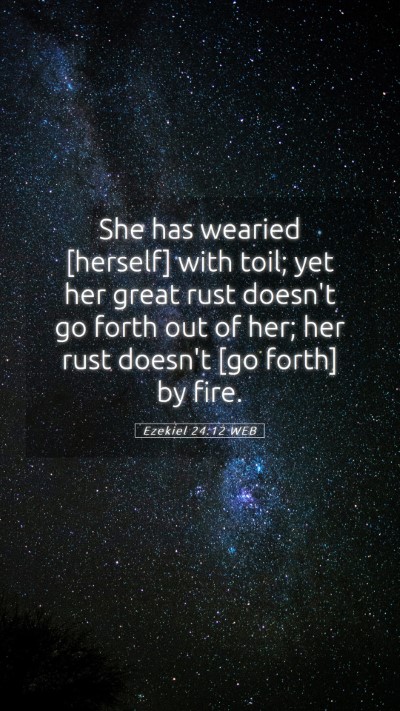 Picture 05 - Ezekiel 24:12 WEB Mobile Phone Wallpaper - She has wearied [herself] with toil; yet her - Mobile Bible Verse Wallpaper