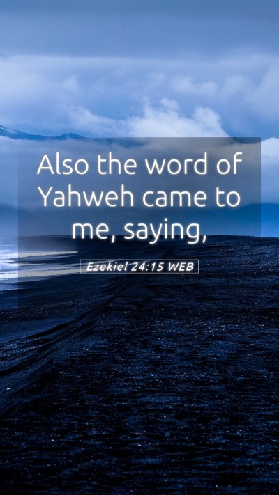 Picture 05 - Ezekiel 24:15 WEB Mobile Phone Wallpaper - Also the word of Yahweh came to me, - Mobile Bible Verse Wallpaper