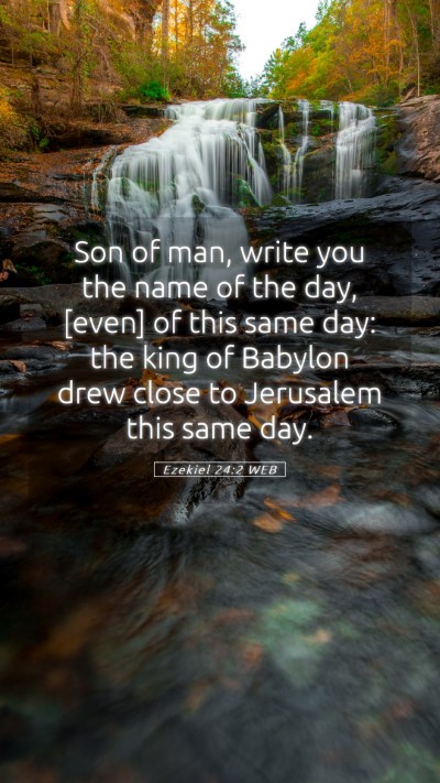 Picture 05 - Ezekiel 24:2 WEB Mobile Phone Wallpaper - Son of man, write you the name of the day, [even] - Mobile Bible Verse Wallpaper