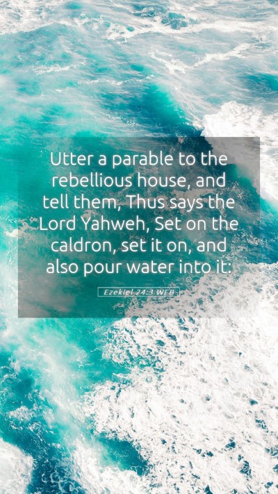 Picture 05 - Ezekiel 24:3 WEB Mobile Phone Wallpaper - Utter a parable to the rebellious house, and tell - Mobile Bible Verse Wallpaper