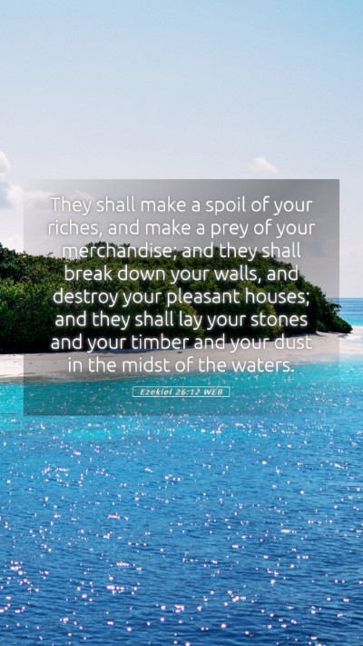 Picture 05 - Ezekiel 26:12 WEB Mobile Phone Wallpaper - They shall make a spoil of your riches, and make - Mobile Bible Verse Wallpaper