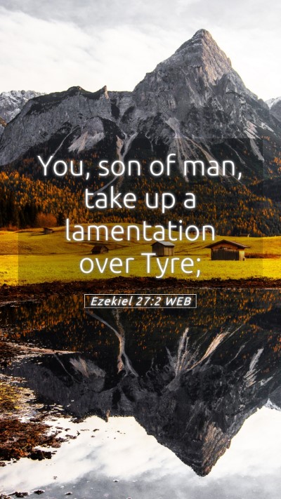 Picture 05 - Ezekiel 27:2 WEB Mobile Phone Wallpaper - You, son of man, take up a lamentation over - Mobile Bible Verse Wallpaper