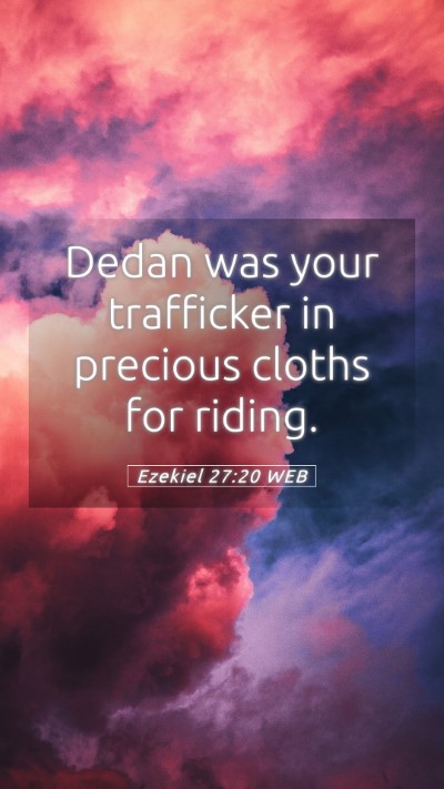 Picture 05 - Ezekiel 27:20 WEB Mobile Phone Wallpaper - Dedan was your trafficker in precious cloths for - Mobile Bible Verse Wallpaper