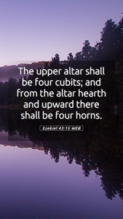 Picture 05 - Ezekiel 43:15 WEB Mobile Phone Wallpaper - The upper altar shall be four cubits; and from - Mobile Bible Verse Wallpaper