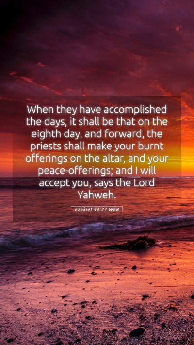 Picture 05 - Ezekiel 43:27 WEB Mobile Phone Wallpaper - When they have accomplished the days, it shall be - Mobile Bible Verse Wallpaper