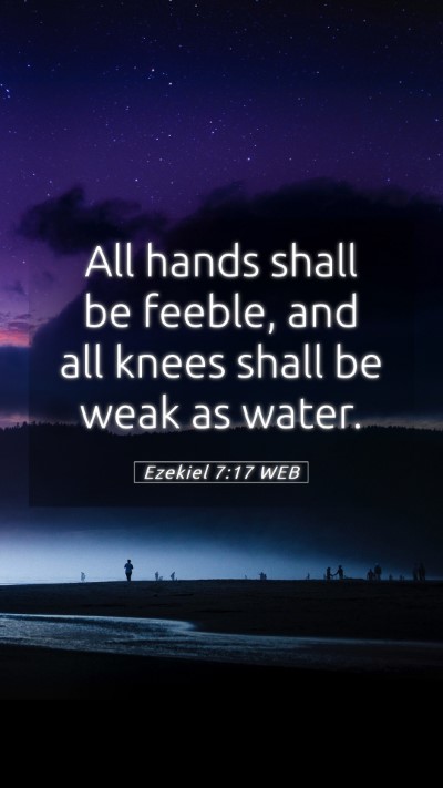 Picture 05 - Ezekiel 7:17 WEB Mobile Phone Wallpaper - All hands shall be feeble, and all knees shall be - Mobile Bible Verse Wallpaper