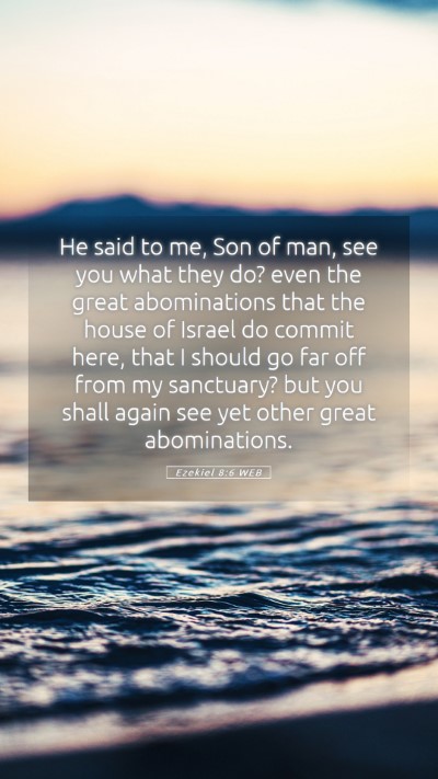 Picture 05 - Ezekiel 8:6 WEB Mobile Phone Wallpaper - He said to me, Son of man, see you what they do? - Mobile Bible Verse Wallpaper