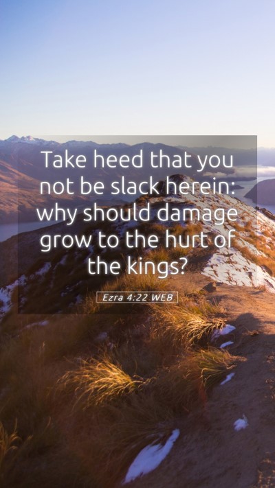 Picture 05 - Ezra 4:22 WEB Mobile Phone Wallpaper - Take heed that you not be slack herein: why - Mobile Bible Verse Wallpaper
