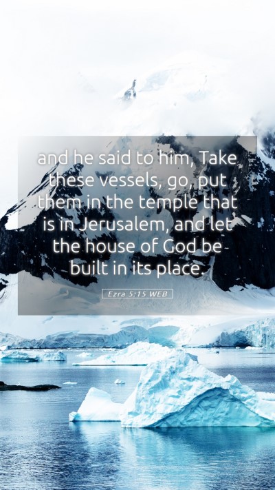 Picture 05 - Ezra 5:15 WEB Mobile Phone Wallpaper - and he said to him, Take these vessels, go, put - Mobile Bible Verse Wallpaper