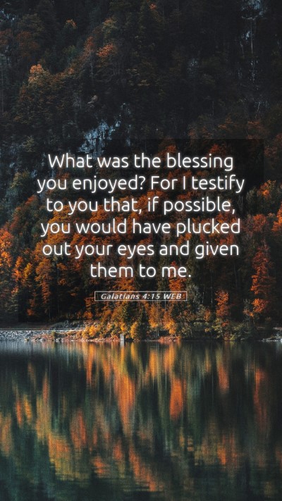 Picture 05 - Galatians 4:15 WEB Mobile Phone Wallpaper - What was the blessing you enjoyed? For I testify - Mobile Bible Verse Wallpaper