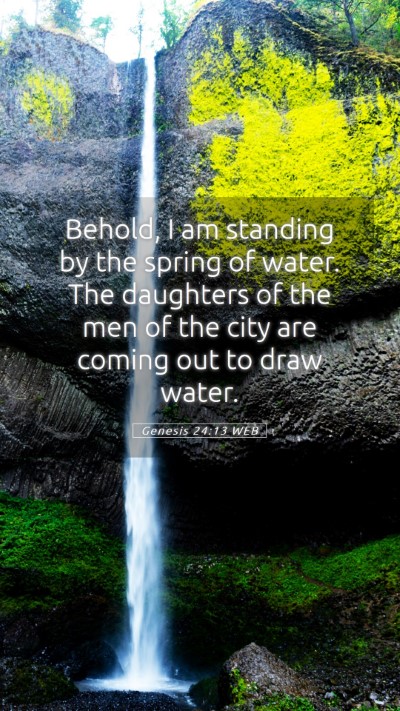 Picture 05 - Genesis 24:13 WEB Mobile Phone Wallpaper - Behold, I am standing by the spring of water. The - Mobile Bible Verse Wallpaper