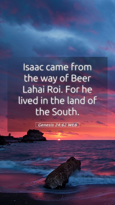 Picture 05 - Genesis 24:62 WEB Mobile Phone Wallpaper - Isaac came from the way of Beer Lahai Roi. For he - Mobile Bible Verse Wallpaper