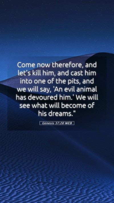 Picture 05 - Genesis 37:20 WEB Mobile Phone Wallpaper - Come now therefore, and let's kill him, and cast - Mobile Bible Verse Wallpaper