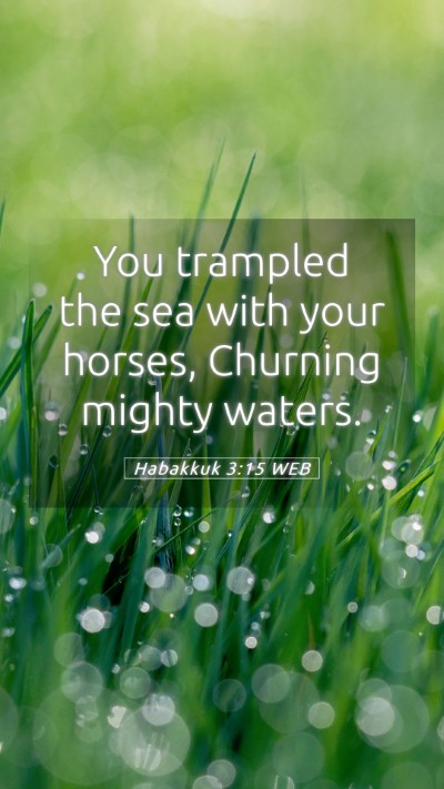 Picture 05 - Habakkuk 3:15 WEB Mobile Phone Wallpaper - You trampled the sea with your horses, Churning - Mobile Bible Verse Wallpaper