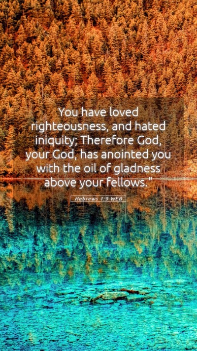 Picture 05 - Hebrews 1:9 WEB Mobile Phone Wallpaper - You have loved righteousness, and hated iniquity; - Mobile Bible Verse Wallpaper
