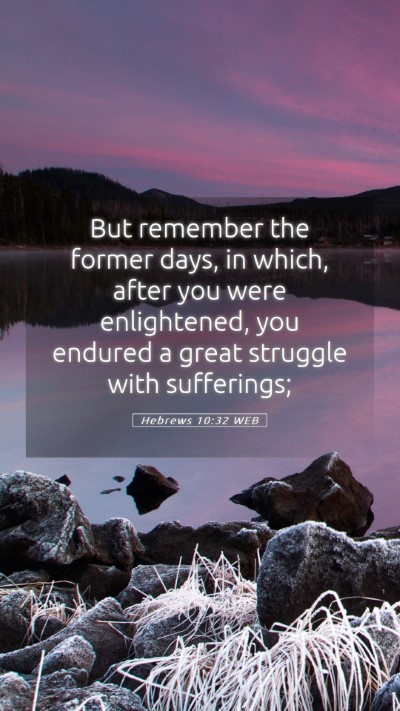 Picture 05 - Hebrews 10:32 WEB Mobile Phone Wallpaper - But remember the former days, in which, after you - Mobile Bible Verse Wallpaper