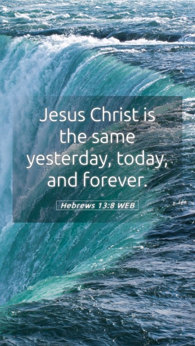 Picture 05 - Hebrews 13:8 WEB Mobile Phone Wallpaper - Jesus Christ is the same yesterday, today, and - Mobile Bible Verse Wallpaper