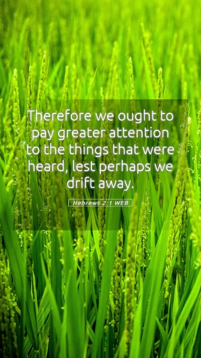 Picture 05 - Hebrews 2:1 WEB Mobile Phone Wallpaper - Therefore we ought to pay greater attention to - Mobile Bible Verse Wallpaper