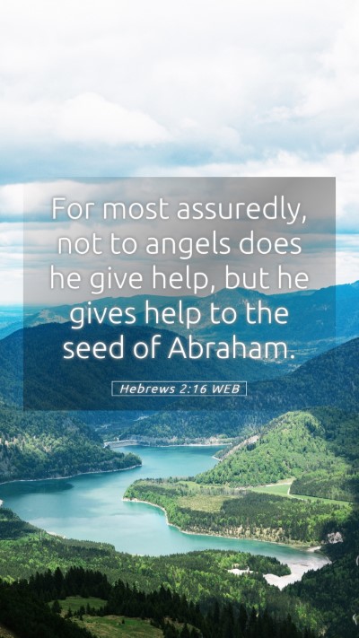 Picture 05 - Hebrews 2:16 WEB Mobile Phone Wallpaper - For most assuredly, not to angels does he give - Mobile Bible Verse Wallpaper