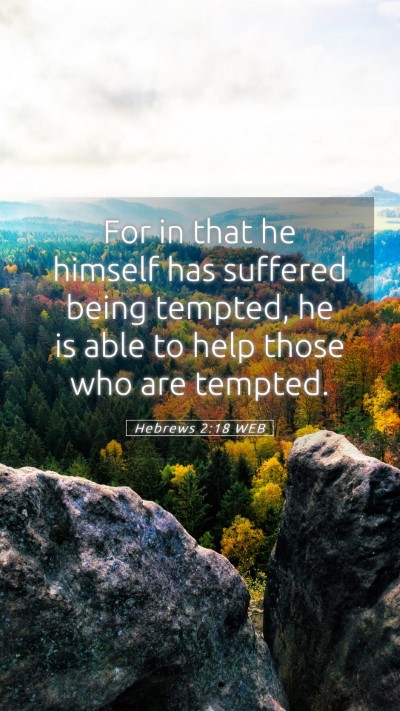 Picture 05 - Hebrews 2:18 WEB Mobile Phone Wallpaper - For in that he himself has suffered being - Mobile Bible Verse Wallpaper