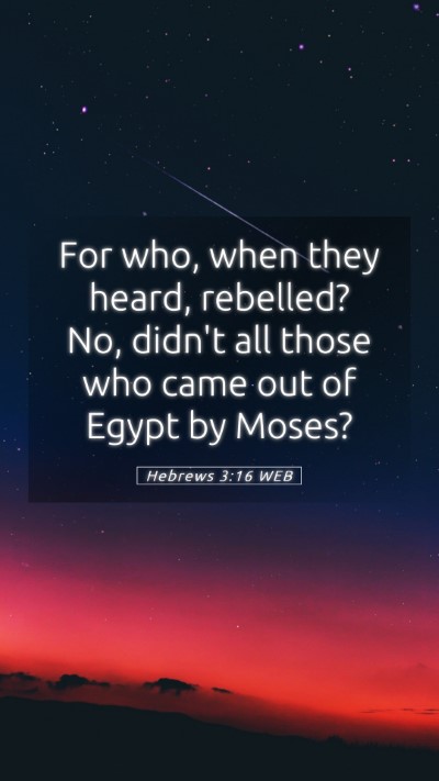 Picture 05 - Hebrews 3:16 WEB Mobile Phone Wallpaper - For who, when they heard, rebelled? No, didn't - Mobile Bible Verse Wallpaper