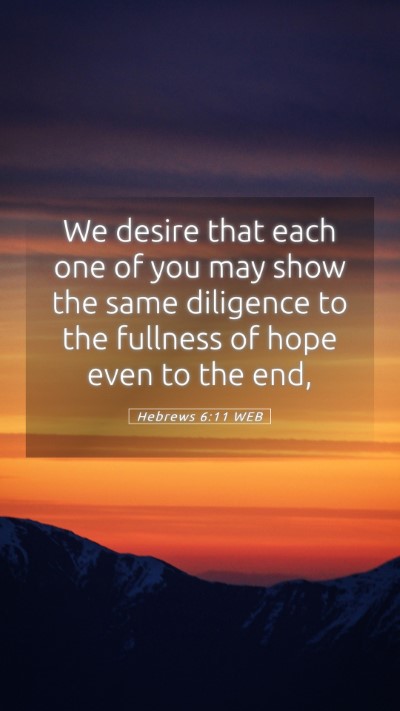Picture 05 - Hebrews 6:11 WEB Mobile Phone Wallpaper - We desire that each one of you may show the same - Mobile Bible Verse Wallpaper