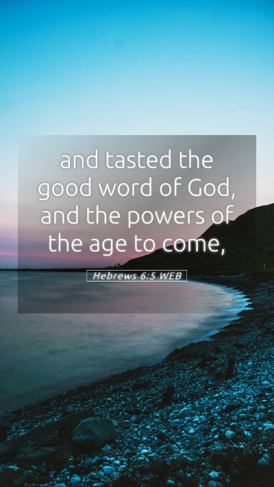 Picture 05 - Hebrews 6:5 WEB Mobile Phone Wallpaper - and tasted the good word of God, and the powers - Mobile Bible Verse Wallpaper