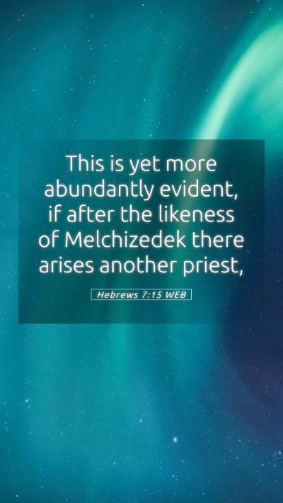 Picture 05 - Hebrews 7:15 WEB Mobile Phone Wallpaper - This is yet more abundantly evident, if after the - Mobile Bible Verse Wallpaper